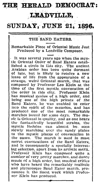 Article in Leadville’s The Herald Democrat giving high praise for Leo Klein’s newest work with the title Sand Eaters March. The article stated that the work was “a strange, weird oriental march” that musical critics have pronounced as the “finest work which Professor Klein has produced”.